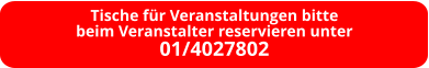 Tische für Veranstaltungen bitte beim Veranstalter reservieren unter 01/4027802