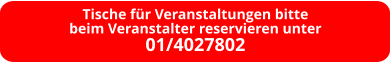 Tische für Veranstaltungen bitte beim Veranstalter reservieren unter 01/4027802