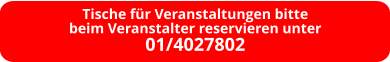 Tische für Veranstaltungen bitte beim Veranstalter reservieren unter 01/4027802