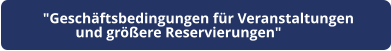 "Geschäftsbedingungen für Veranstaltungen  und größere Reservierungen"