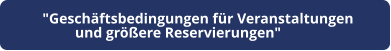 "Geschäftsbedingungen für Veranstaltungen  und größere Reservierungen"
