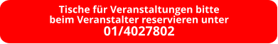 Tische für Veranstaltungen bitte beim Veranstalter reservieren unter 01/4027802