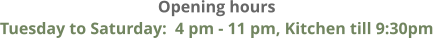 Opening hours Tuesday to Saturday:  4 pm - 11 pm, Kitchen till 9:30pm