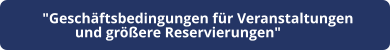 "Geschäftsbedingungen für Veranstaltungen  und größere Reservierungen"
