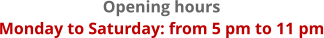 Opening hours Monday to Saturday: from 5 pm to 11 pm
